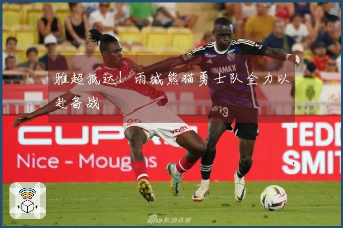 雅超抵达！雨城熊猫勇士队全力以赴备战