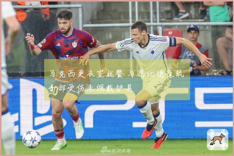 马克西更衣室就餐 与恩比德交流 手部受伤未佩戴护具