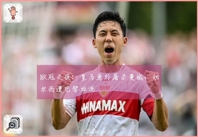 欧冠之夜：皇马意外屠杀曼城，切尔西遭巴黎血洗