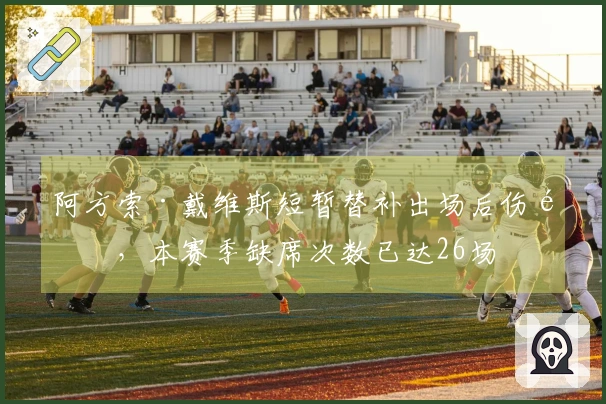 阿方索·戴维斯短暂替补出场后伤退，本赛季缺席次数已达26场