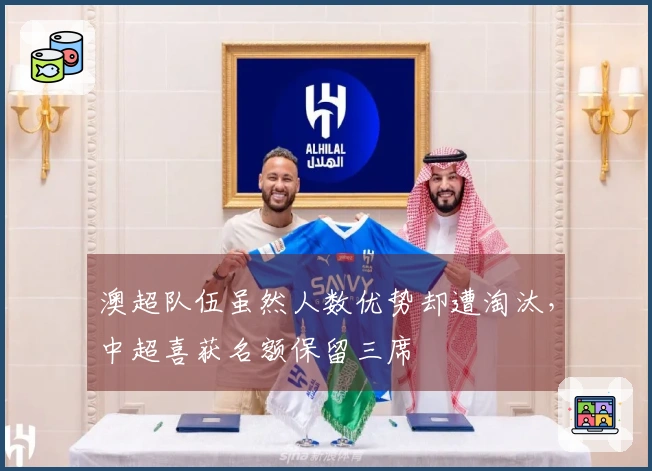 澳超队伍虽然人数优势却遭淘汰，中超喜获名额保留三席